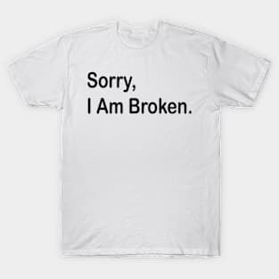 sorry i am broken T-Shirt